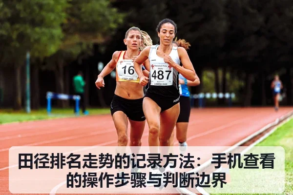 田径排名走势的记录方法:手机查看的操作步骤与判断边界